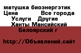 матушка-биоэнергэтик › Цена ­ 1 500 - Все города Услуги » Другие   . Ханты-Мансийский,Белоярский г.